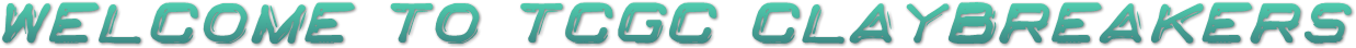 WELCOME TO TCGC CLAYBREAKERS WELCOME TO TCGC CLAYBREAKERS