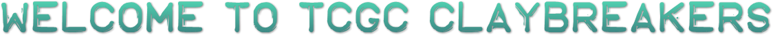 WELCOME TO TCGC CLAYBREAKERS WELCOME TO TCGC CLAYBREAKERS