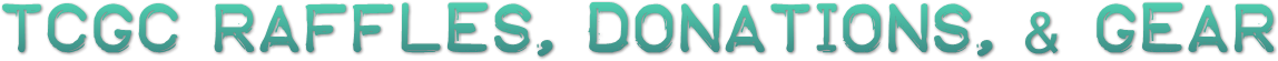 TCGC Raffles, Donations, & Gear TCGC Raffles, Donations, & Gear
